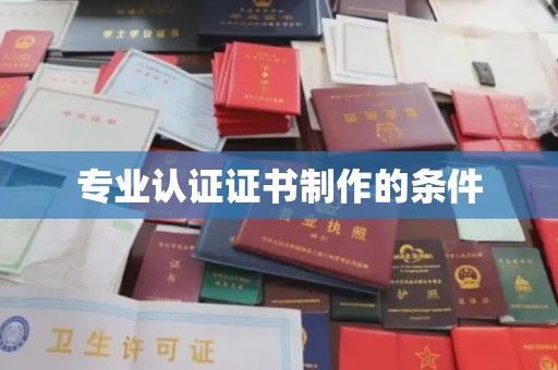 开福专业认证证书制作的条件