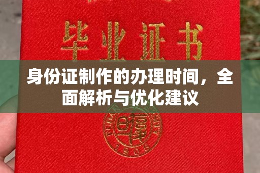 开福身份证制作的办理时间，全面解析与优化建议