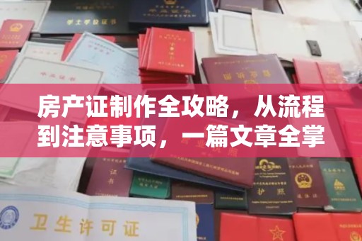 开福房产证制作全攻略，从流程到注意事项，一篇文章全掌握