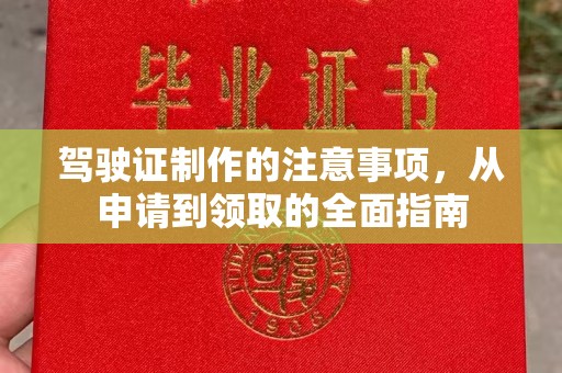 开福驾驶证制作的注意事项，从申请到领取的全面指南