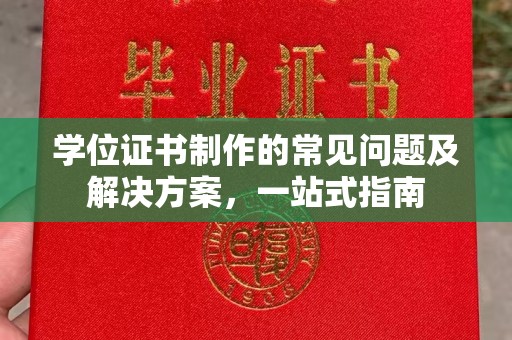 开福学位证书制作的常见问题及解决方案，一站式指南